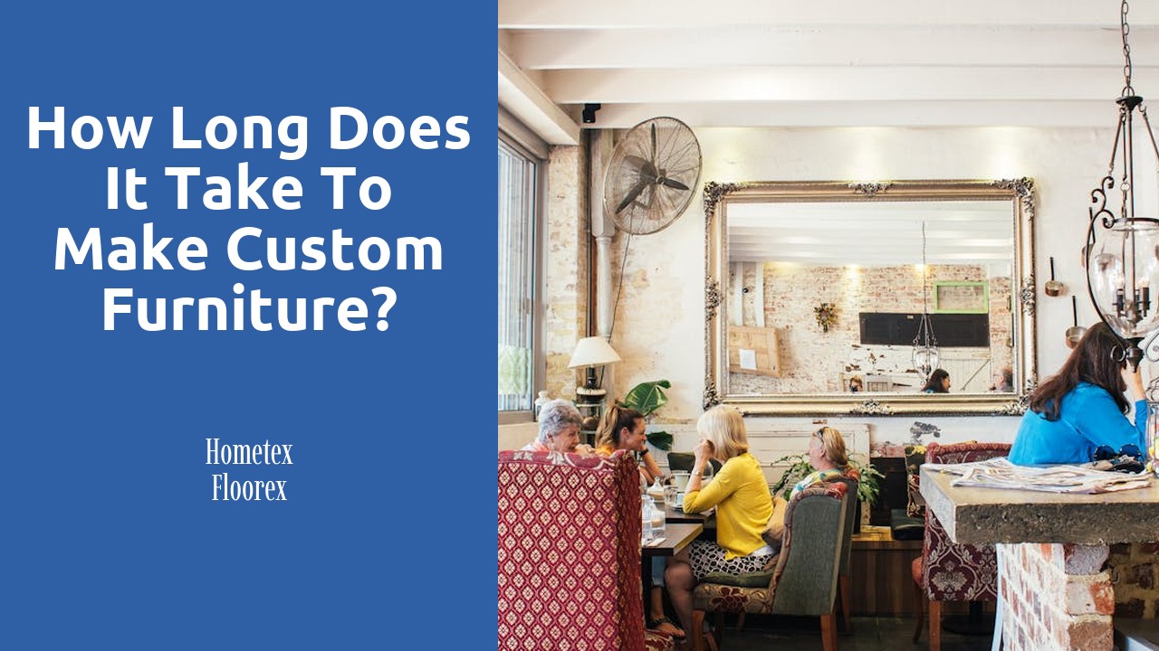 How long does it take to make custom furniture?